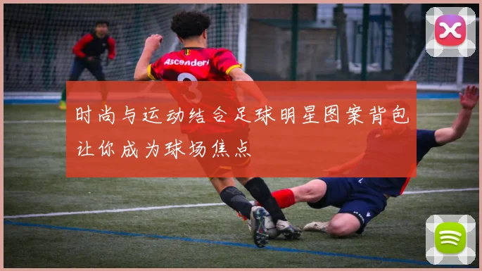 时尚与运动结合足球明星图案背包让你成为球场焦点