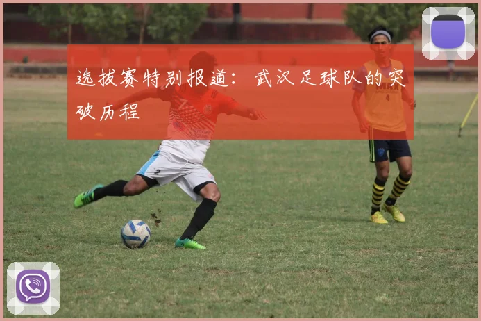 选拔赛特别报道：武汉足球队的突破历程