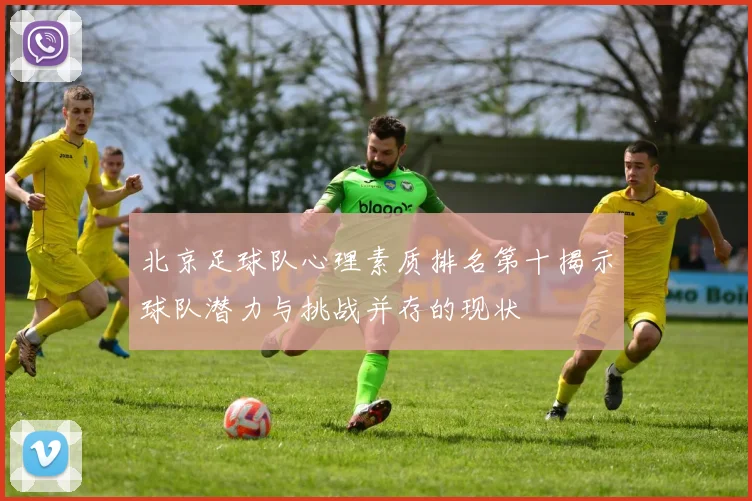 北京足球队心理素质排名第十揭示球队潜力与挑战并存的现状