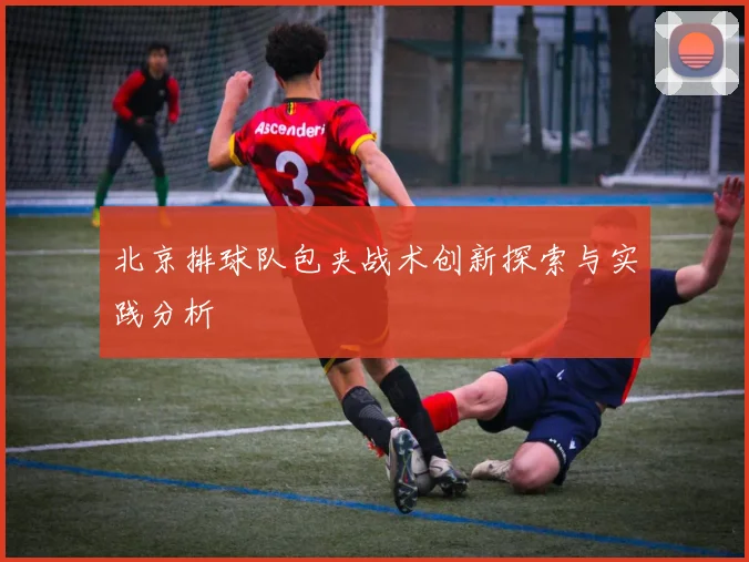 北京排球队包夹战术创新探索与实践分析