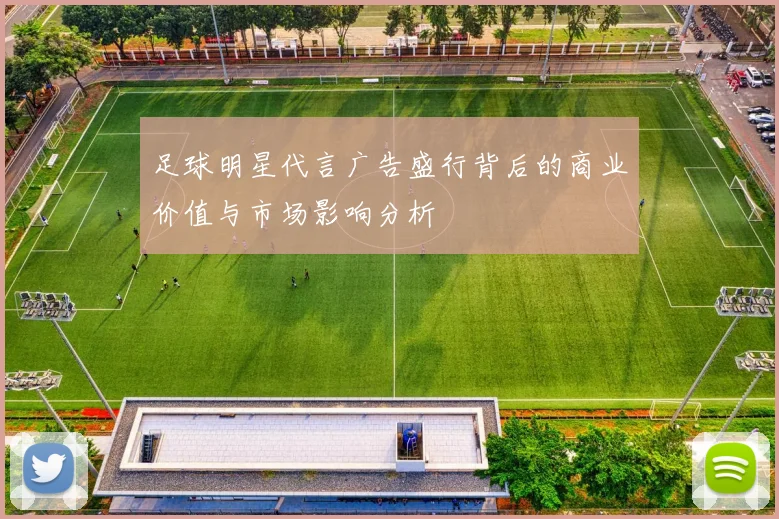 足球明星代言广告盛行背后的商业价值与市场影响分析